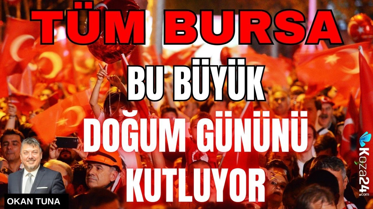 TÜM BURSA BU BÜYÜK DOĞUM GÜNÜNÜ KUTLUYOR