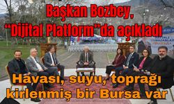 Başkan Bozbey, “Dijital Platform”da açıkladı: Havası, suyu, toprağı kirlenmiş bir Bursa var