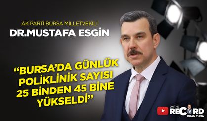 Ak Parti Bursa Milletvekili Dr. Esgin "Bursa'da Günlük poliklinik sayısı 25 binden 45 bine yükseldi"