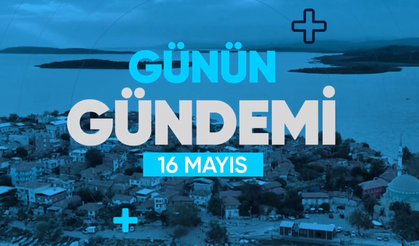 Günün Gündemi (16 Mayıs 2022 Pazartesi)