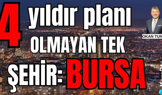 4 yıldır planı olmayan tek şehir: Bursa!..