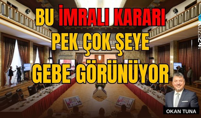 BU İMRALI KARARI PEK ÇOK ŞEYE GEBE GÖRÜNÜYOR