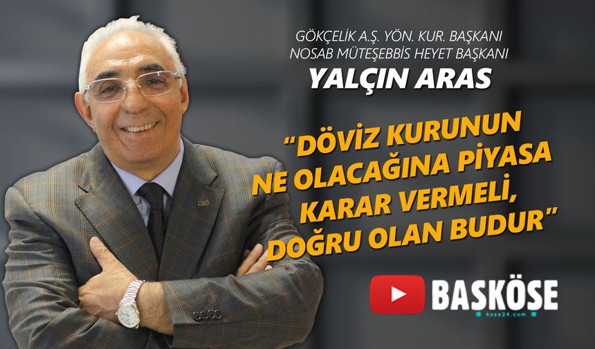 Yalçın Aras: "Döviz kurunun ne olacağına piyasa karar vermeli, doğru olan budur"