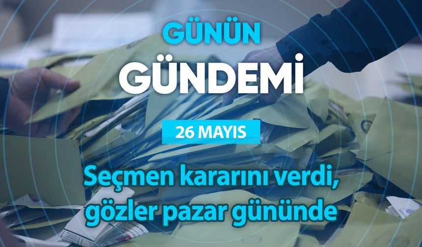 Günün Gündemi (26 Mayıs 2023 Cuma)