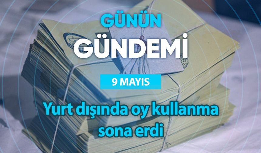 Günün Gündemi (9 Mayıs 2023 Salı)