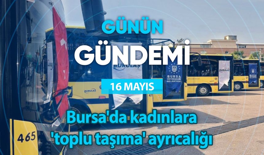 Günün Gündemi (16 Mayıs 2024 Perşembe)