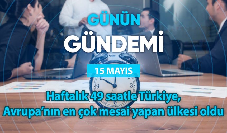 Günün Gündemi (15 Mayıs 2025 Perşembe)