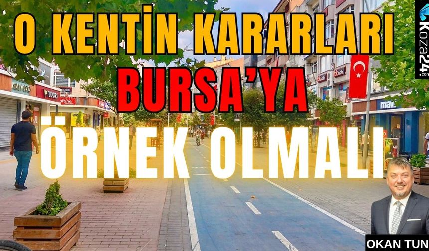 O kentin kararları Bursa’ya örnek olmalı