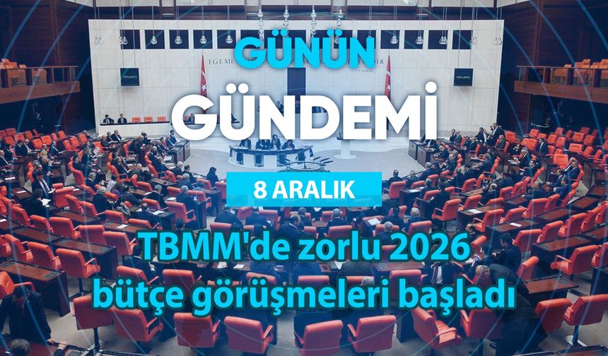 Günün Gündemi (8 Aralık 2025 Pazartesi)