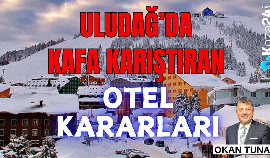 ULUDAĞ’DA KAFA KARIŞTIRAN OTEL KARARLARI