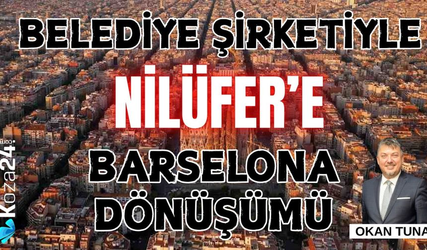 BELEDİYE ŞİRKETİYLE NİLÜFER’E BARSELONA DÖNÜŞÜMÜ