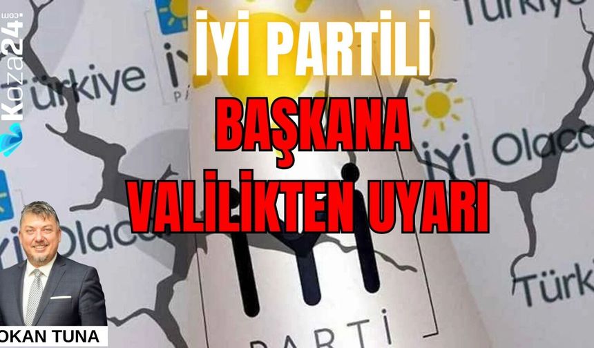 İYİ PARTİLİ BAŞKANA VALİLİKTEN UYARI