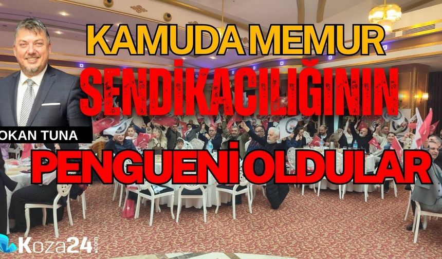 KAMUDA MEMUR SENDİKACILIĞININ PENGUENİ OLDULAR