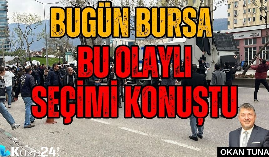 BUGÜN BURSA BU OLAYLI SEÇİMİ KONUŞTU
