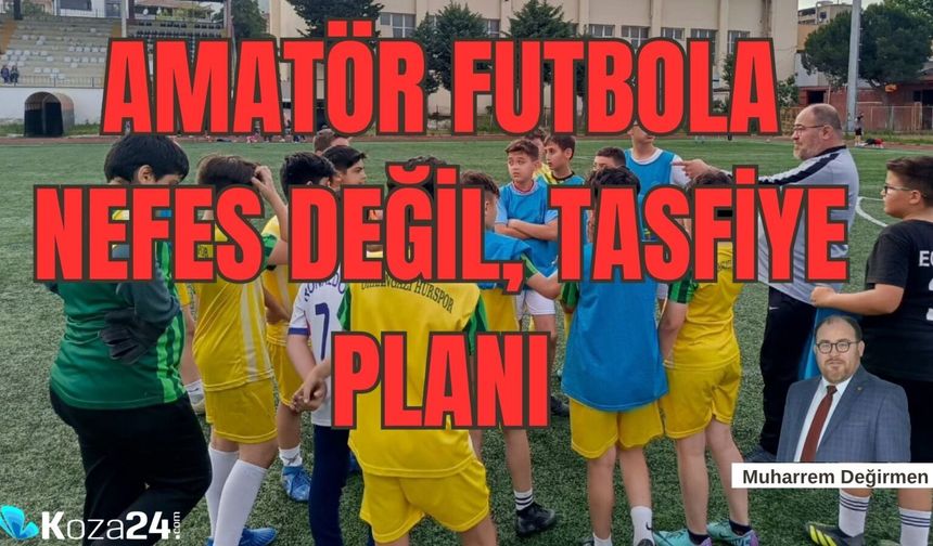 AMATÖR FUTBOLA NEFES DEĞİL, TASFİYE PLANI