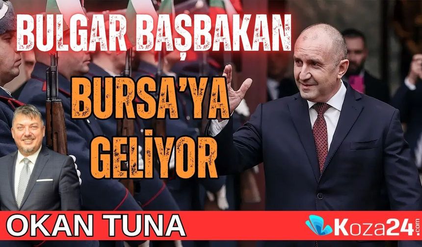 BULGAR BAŞBAKAN BURSA’YA GELİYOR