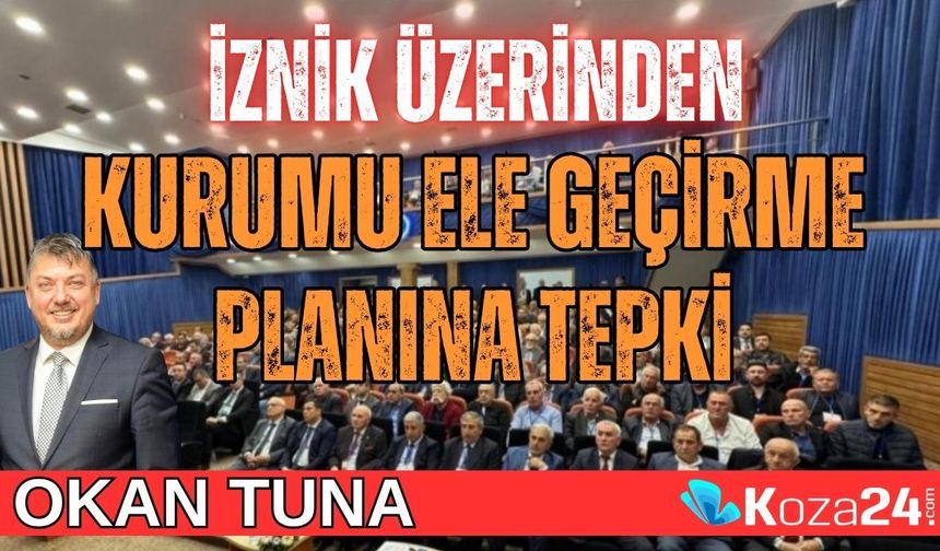 İZNİK ÜZERİNDEN KURUMU ELE GEÇİRME PLANINA TEPKİ