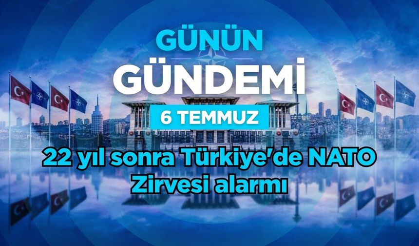 Günün Gündemi (6 Temmuz 2026 Pazartesi)
