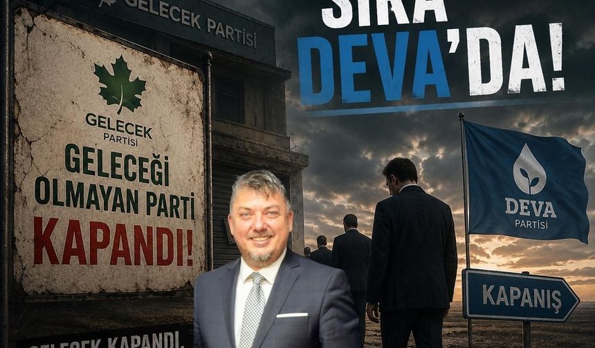 GELECEĞİ OLMAYAN PARTİ KAPANDI SIRA DEVA’DA
