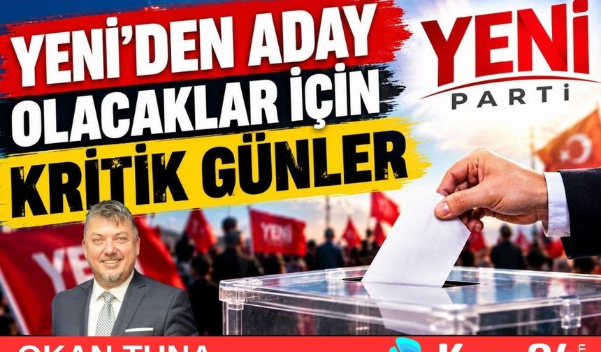 YENİ’DEN ADAY OLACAKLAR İÇİN KRİTİK GÜNLER
