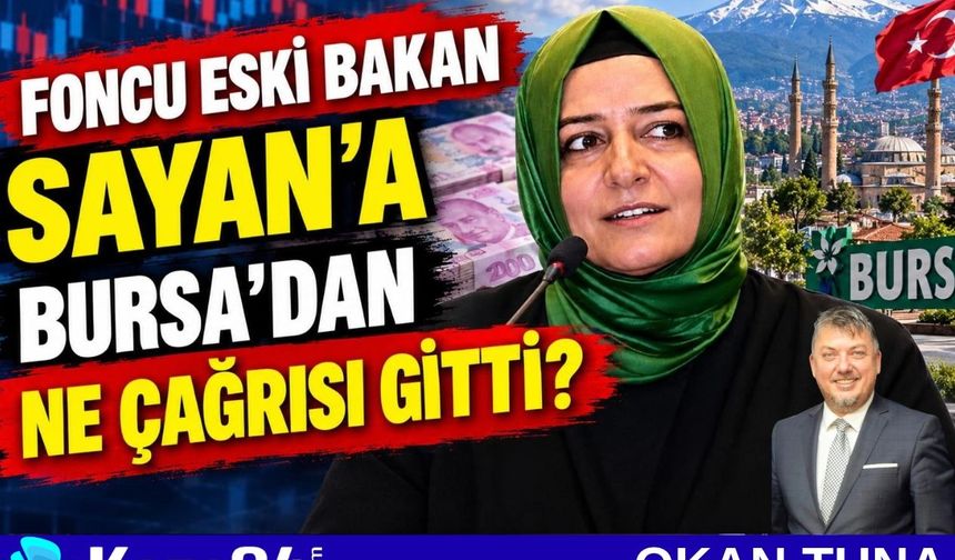 FONCU ESKİ BAKAN SAYAN’A BURSA’DAN NE ÇAĞRISI GİTTİ?