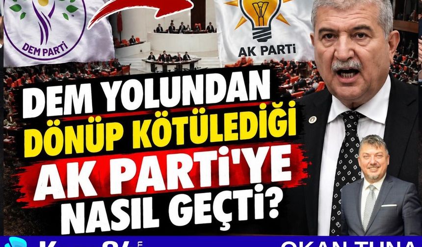 DEM YOLUNDAN DÖNÜP KÖTÜLEDİĞİ AK PARTİ’YE NASIL GEÇTİ?