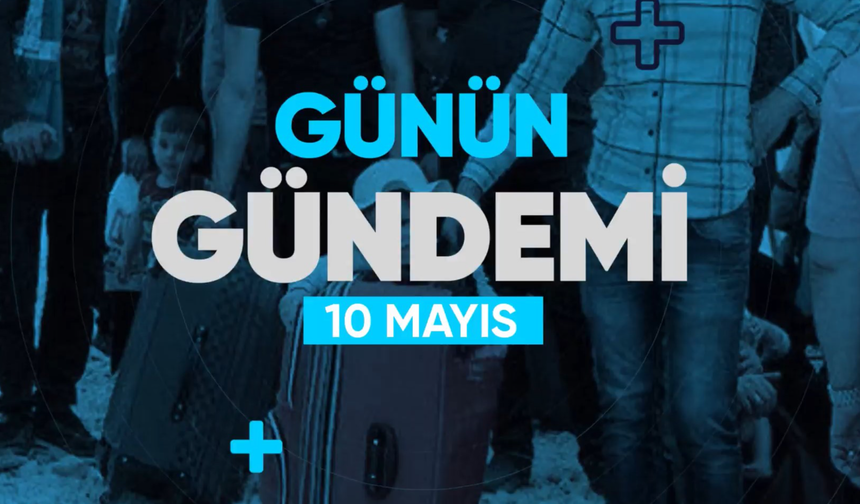 Günün Gündemi (10 Mayıs 2022 Salı)