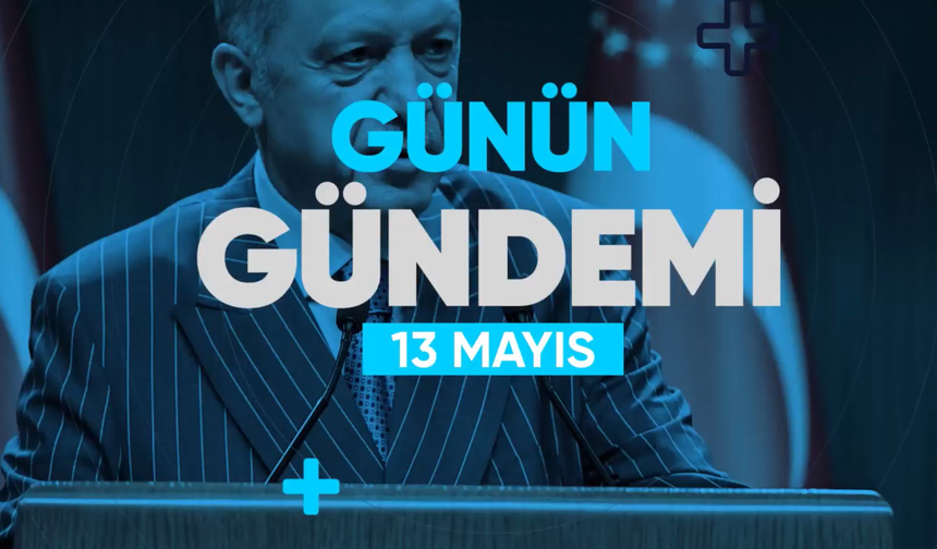 Günün Gündemi (13 Mayıs 2022 Cuma)