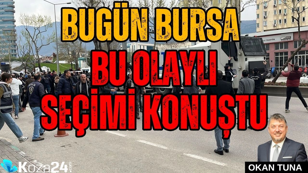 BUGÜN BURSA BU OLAYLI SEÇİMİ KONUŞTU