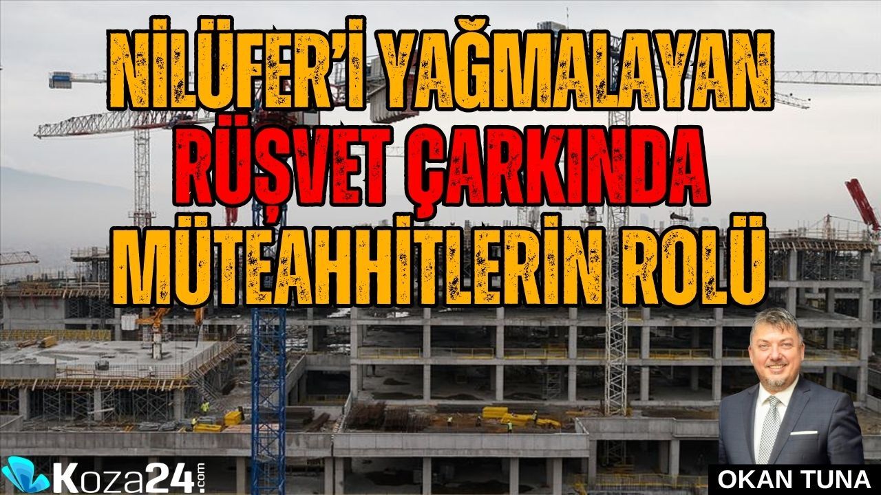 NİLÜFER’İ YAĞMALAYAN RÜŞVET ÇARKINDA MÜTEAHHİTLERİN ROLÜ