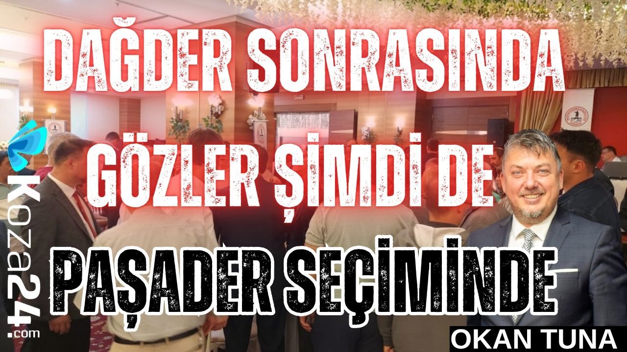 DAĞDER SONRASINDA GÖZLER ŞİMDİ DE PAŞADER SEÇİMİNDE