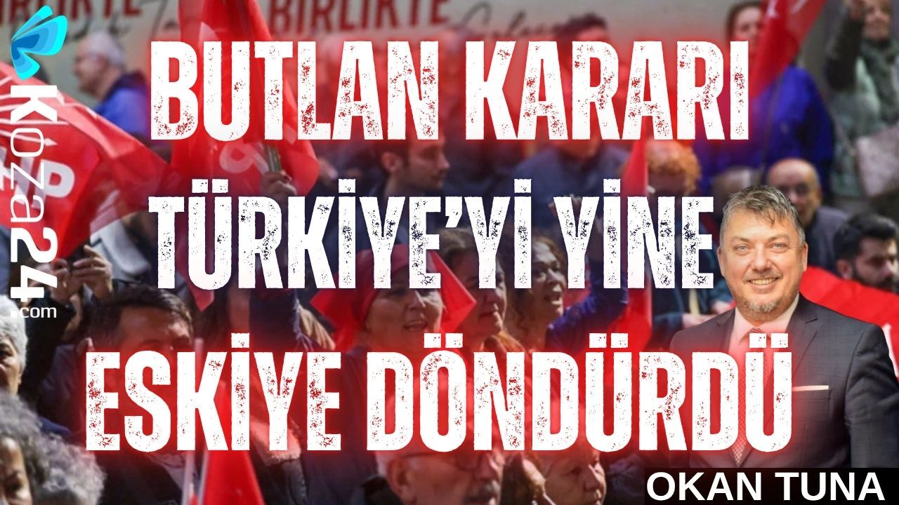 BUTLAN KARARI TÜRKİYE’Yİ YİNE ESKİYE DÖNDÜRDÜ