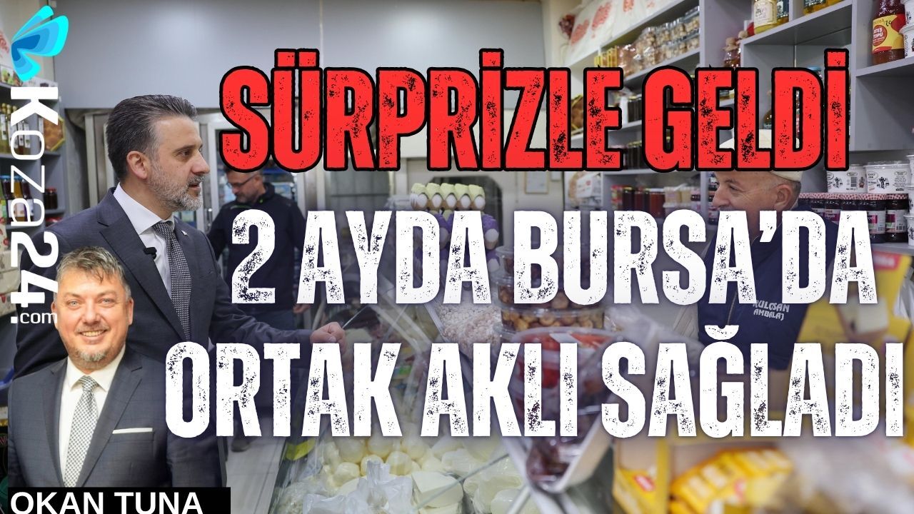 SÜRPRİZLE GELDİ 2 AYDA BURSA’DA ORTAK AKLI SAĞLADI