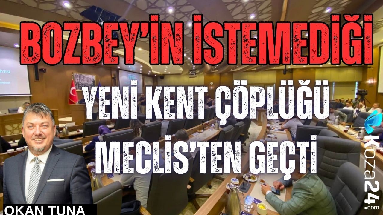 BOZBEY’İN İSTEMEDİĞİ YENİ KENT ÇÖPLÜĞÜ MECLİS’TEN GEÇTİ