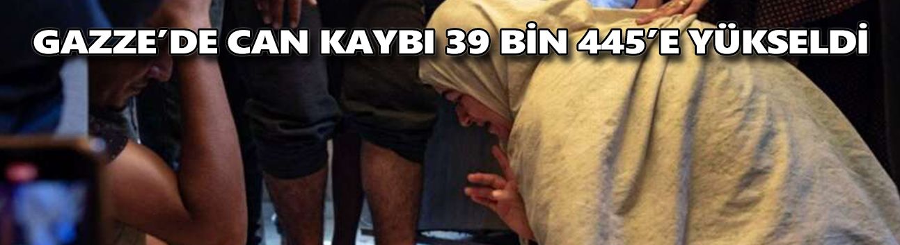 Gazze’de can kaybı 39 bin 445’e yükseldi